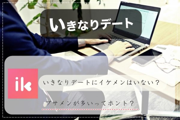 いきなりデート イケメン いない ブサメン